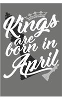 Kings Are Born in April - Birthday Month Journals: 100 Page Lined Journal 6 X 9