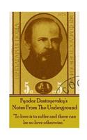 Fyodor Dostoyevsky's Notes From The Underground: "To love is to suffer and there can be no love otherwise."