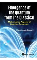 Emergence of the Quantum from the Classical: Mathematical Aspects of Quantum Processes