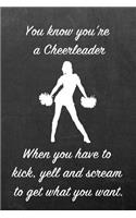 You Know You're a Cheerleader When You Have to Kick, Yell and Scream to Get What You Want.: Blank Line Ruled 6x9 Cheerleader Journal - Great Present for Girls or Boys