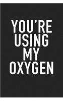 You're Using My Oxygen
