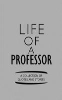 Life of a Professor a Collection of Quotes and Stories