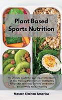 Planet Based Sports Nutrition: The Ultimate Guide that Will Improve the Quality of Your Training! Discover Tasty and Healthy Recipes for a Balanced Lifestyle and Boost of Energy W