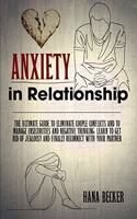 Anxiety In Relationship: The Ultimate Guide To Eliminate Couple Conflicts And To Manage Insecurities And Negative Thinking. Learn To Get Rid Of Jealousy And Finally Reconnec