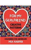 For My Girlfriend: Creative Patterns, Colouring for Grown-Ups
