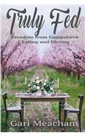 Truly Fed: Freedom from Compulsive Eating and Dieting