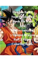 Dragon Ball Z Super Coloring Book for Kids and Adults: Amazingly Unique Dragon Ball Z Super Coloring Book.: Amazingly Unique Dragon Ball Z Super Coloring Book.