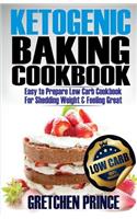 Ketogenic Baking Cookbook: Easy to Prepare Low Carb Cookbook for Shedding Weight & Feeling Great
