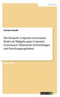 Der Deutsche Corporate Governance Kodex als Maßgabe guter Corporate Governance? Historische Entwicklungen und Forschungsergebnisse