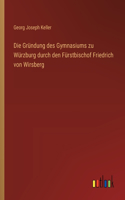 Gründung des Gymnasiums zu Würzburg durch den Fürstbischof Friedrich von Wirsberg