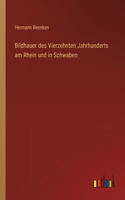 Bildhauer des Vierzehnten Jahrhunderts am Rhein und in Schwaben