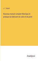 Nouveau manuel complet théorique et pratique du fabricant de cidre et de poiré