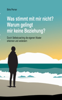 Was stimmt mit mir nicht? Warum gelingt mir keine Beziehung?: Durch Selbstcoaching die eigenen Muster erkennen und verändern