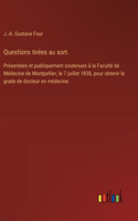 Questions tirées au sort.: Présentées et publiquement soutenues à la Faculté de Médecine de Montpellier, le 7 juillet 1838, pour obtenir le grade de docteur en médecine.