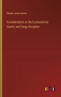 Considerations on the Ecclesiastical Courts; and Clergy Discipline