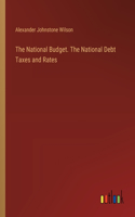 National Budget. The National Debt Taxes and Rates
