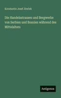 Handelsstrassen und Bergwerke von Serbien und Bosnien während des Mittelalters