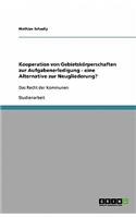 Kooperation von Gebietskörperschaften zur Aufgabenerledigung - eine Alternative zur Neugliederung?: Das Recht der Kommunen(German)
