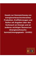 Gesetz zur Kennzeichnung von energieverbrauchsrelevanten Produkten, Kraftfahrzeugen und Reifen mit Angaben über den Verbrauch an Energie und an anderen wichtigen Ressourcen (Energieverbrauchskennzeichnungsgesetz - EnVKG)