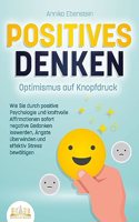 POSITIVES DENKEN - Optimismus auf Knopfdruck: Wie Sie durch positive Psychologie und kraftvolle Affirmationen sofort negative Gedanken loswerden, Angste uberwinden und effektiv Stress bewaltigen
