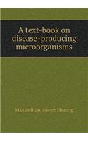 A text-book on disease-producing microörganisms