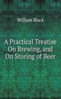 Practical Treatise On Brewing, and On Storing of Beer