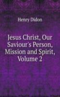 Jesus Christ, Our Saviour's Person, Mission and Spirit, Volume 2