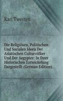 Die Religiosen, Politischen Und Socialen Ideen Der Asiatischen Culturvolker Und Der Aegypter: In Ihrer Historischen Entwickelung Dargestellt (German Edition)