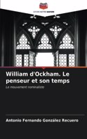 William d'Ockham. Le penseur et son temps