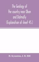 geology of the country near Oban and Dalmally. (Explanation of sheet 45.)