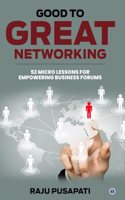 Good to Great Networking: 52 Micro Lessons for Empowering Business Forums