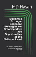 Building a Stronger Economy: Strategies for Creating More Job Opportunities at the National Level: The Role of Job Creation in National Economic Growth