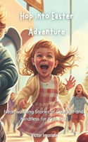 Hop into Easter Adventure: Heartwarming Stories of Courage and Kindness for Kids 8-12