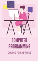 Computer Programming: Coding For Newbies: Basic Programming Language