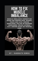 How to fix muscle imbalance: Muscle imbalance correction guide for uneven pecs, biceps, traps and lats, uneven shoulders, Rolled or rounded shoulders, pelvic lateral tilt, uneve