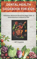 Dental Health Cookbook for Kids: "Smile Bites: Wholesome Recipes for Happy Teeth - A Dental Adventure Cookbook for Kids"