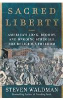 Sacred Liberty: America's Long, Bloody, and Ongoing Struggle for Religious Freedom
