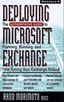 Deploying Microsoft Exchange Server: The Authoritative Guide to Planning, Running and Fine-tuning Your Exchange Rollout