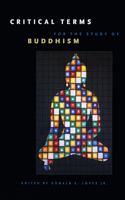 Critical Terms for the Study of Buddhism: (Buddhism and Modernity (CHUP))