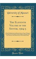 The Eleventh Volume of the Savitar, 1904-5: A Book Published Annually by the Junior Class of Missouri University for the Purpose of Recording in a Pleasant Way the Character and Achievements of the Student Body (Classic Reprint)