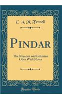 Pindar: The Nemean and Isthmian Odes with Notes (Classic Reprint)