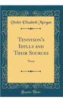 Tennyson's Idylls and Their Sources: Thesis (Classic Reprint)