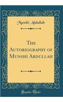 The Autobiography of Munshi Abdullah (Classic Reprint)