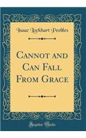 Cannot and Can Fall from Grace (Classic Reprint)