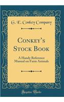 Conkeys Stock Book: A Handy Reference Manual on Farm Animals (Classic Reprint)