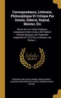 Correspondance, Littéraire, Philosophique Et Critique Par Grimm, Diderot, Raynal, Meister, Etc
