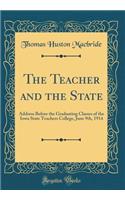 The Teacher and the State: Address Before the Graduating Classes of the Iowa State Teachers College, June 9th, 1914 (Classic Reprint)