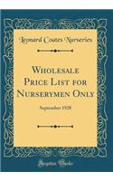 Wholesale Price List for Nurserymen Only: September 1928 (Classic Reprint)