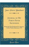 Journal of My Forty-Fifth Ascension: Being the First Performed in America, on the Ninth of January, 1793 (Classic Reprint)