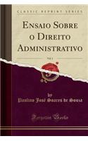 Ensaio Sobre O Direito Administrativo, Vol. 1 (Classic Reprint)